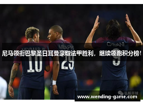尼马领衔巴黎圣日耳曼豪取法甲胜利，继续领跑积分榜！